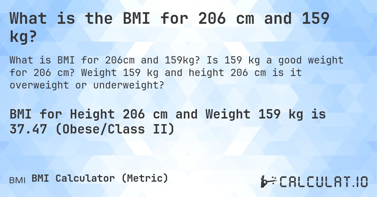 What is the BMI for 206 cm and 159 kg?. Is 159 kg a good weight for 206 cm? Weight 159 kg and height 206 cm is it overweight or underweight?