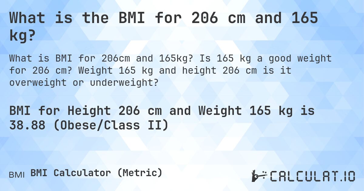 What is the BMI for 206 cm and 165 kg?. Is 165 kg a good weight for 206 cm? Weight 165 kg and height 206 cm is it overweight or underweight?