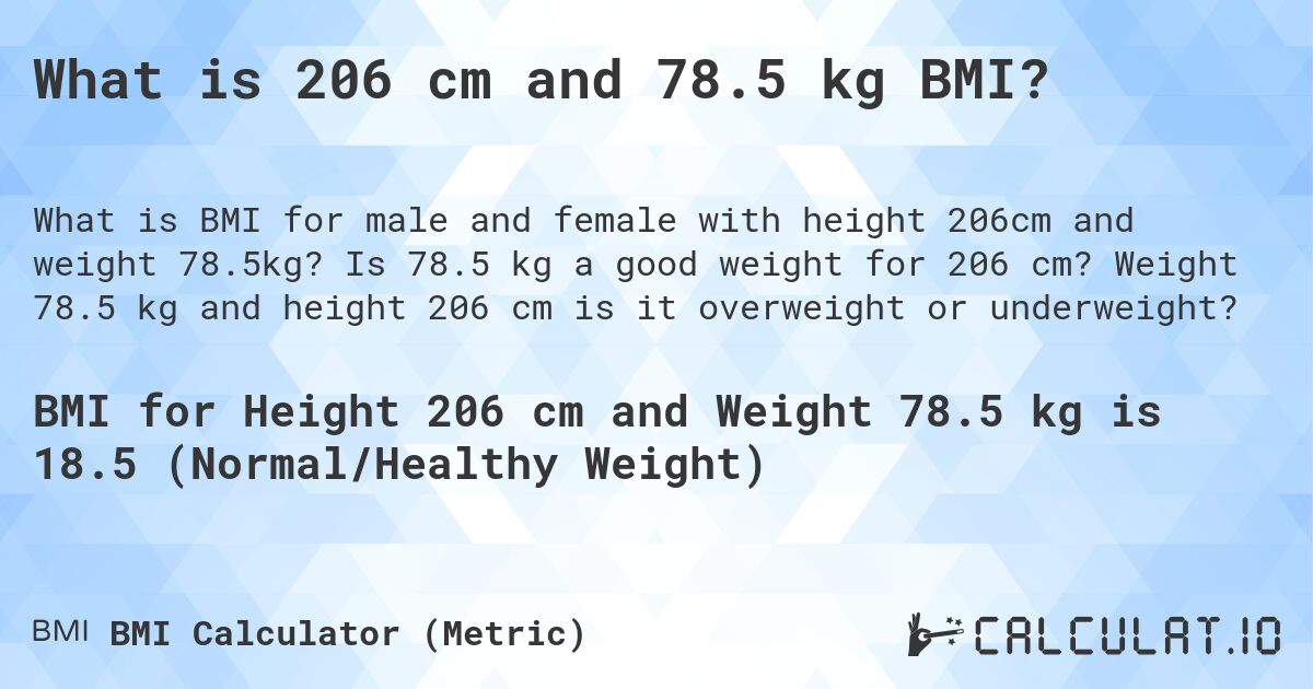 What is 206 cm and 78.5 kg BMI?. Is 78.5 kg a good weight for 206 cm? Weight 78.5 kg and height 206 cm is it overweight or underweight?
