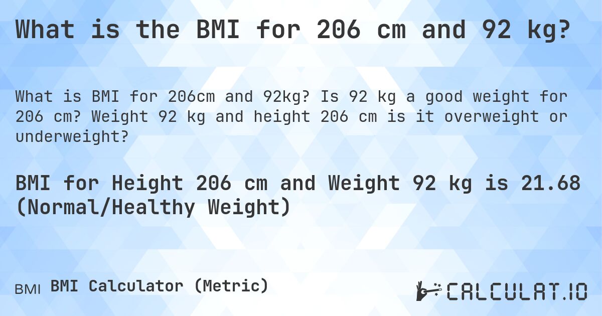 What is the BMI for 206 cm and 92 kg?. Is 92 kg a good weight for 206 cm? Weight 92 kg and height 206 cm is it overweight or underweight?