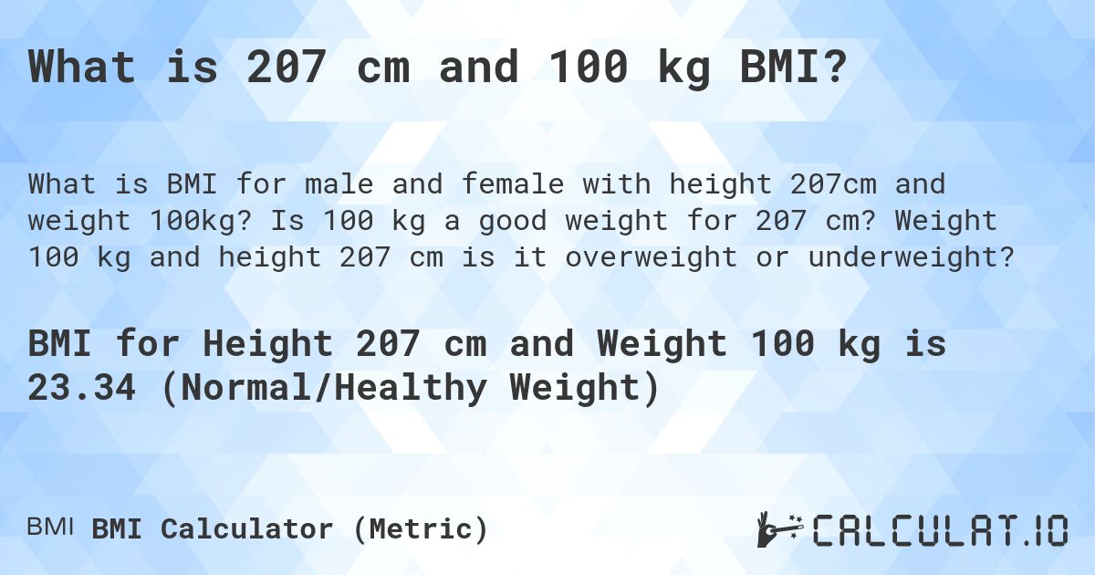 What is 207 cm and 100 kg BMI?. Is 100 kg a good weight for 207 cm? Weight 100 kg and height 207 cm is it overweight or underweight?