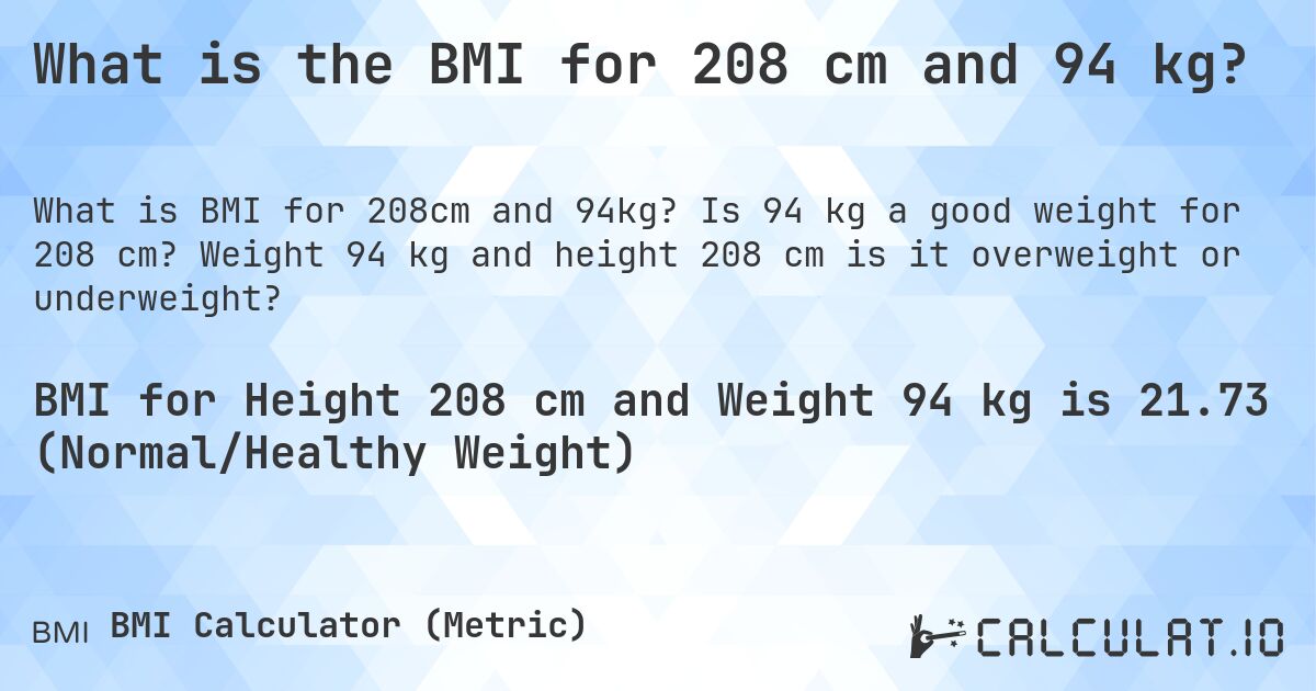What is the BMI for 208 cm and 94 kg?. Is 94 kg a good weight for 208 cm? Weight 94 kg and height 208 cm is it overweight or underweight?