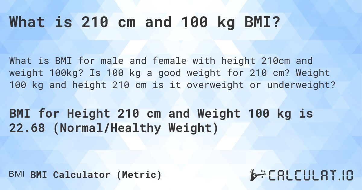 What is 210 cm and 100 kg BMI?. Is 100 kg a good weight for 210 cm? Weight 100 kg and height 210 cm is it overweight or underweight?