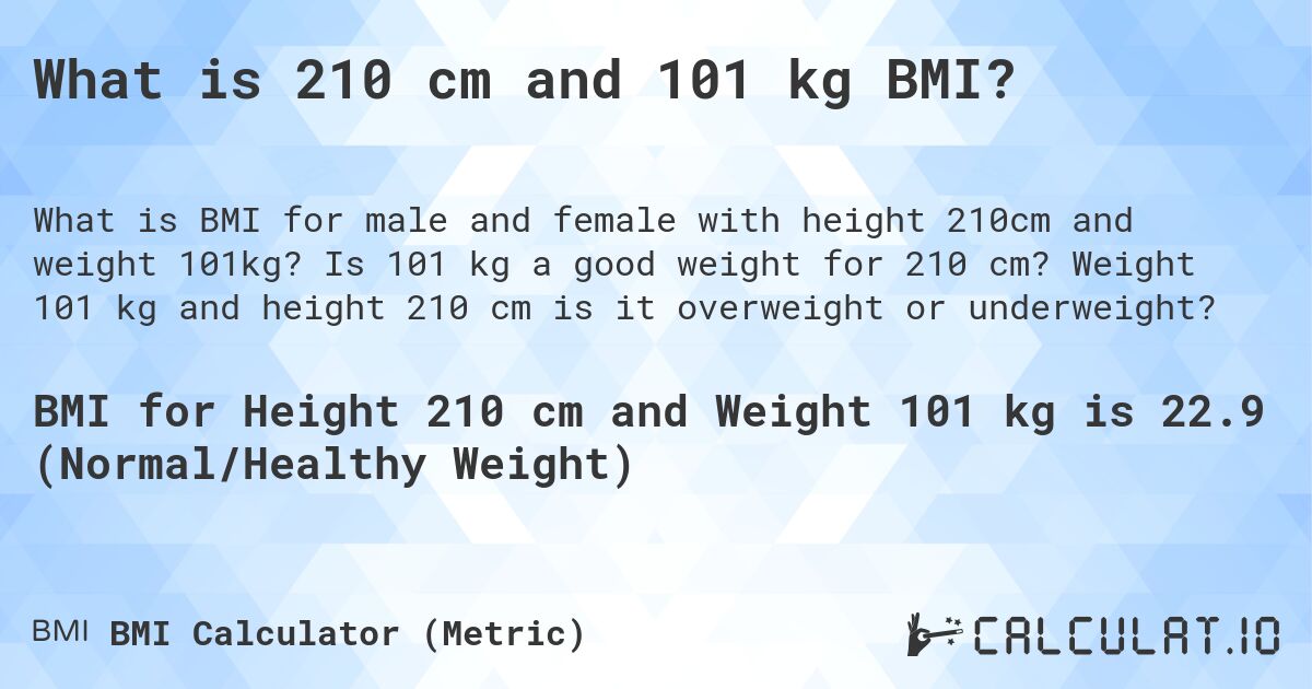 What is 210 cm and 101 kg BMI?. Is 101 kg a good weight for 210 cm? Weight 101 kg and height 210 cm is it overweight or underweight?