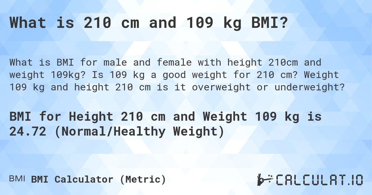 What is 210 cm and 109 kg BMI?. Is 109 kg a good weight for 210 cm? Weight 109 kg and height 210 cm is it overweight or underweight?