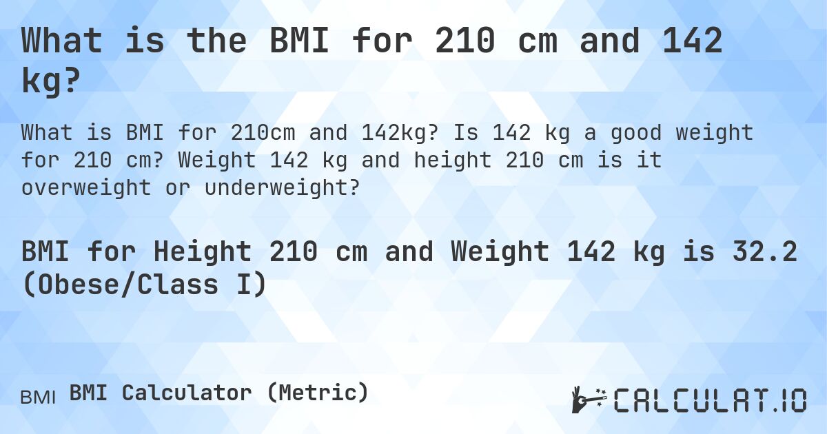 What is the BMI for 210 cm and 142 kg?. Is 142 kg a good weight for 210 cm? Weight 142 kg and height 210 cm is it overweight or underweight?