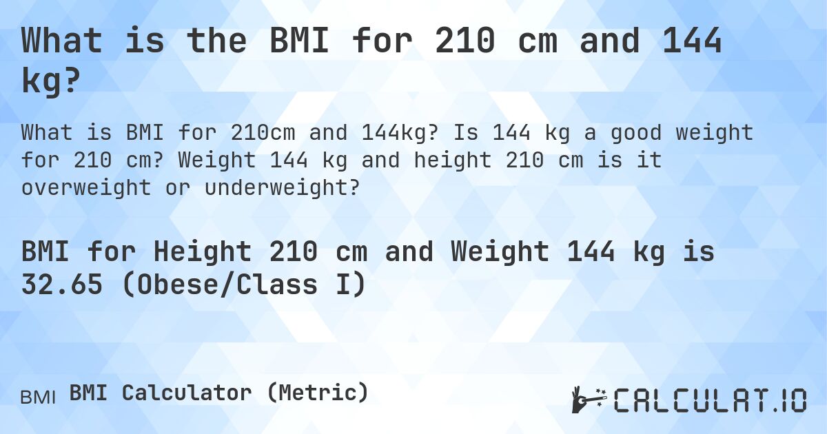 What is the BMI for 210 cm and 144 kg?. Is 144 kg a good weight for 210 cm? Weight 144 kg and height 210 cm is it overweight or underweight?