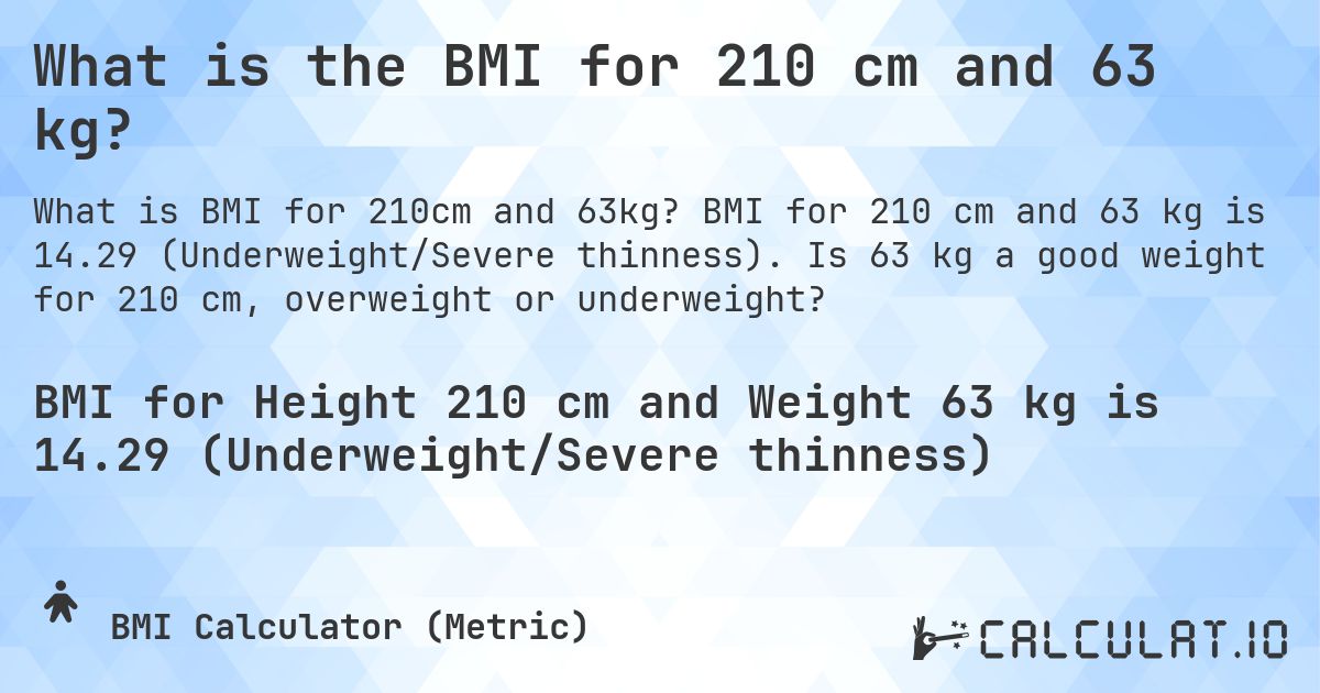 What is the BMI for 210 cm and 63 kg?. BMI for 210 cm and 63 kg is 14.29 (Underweight/Severe thinness). Is 63 kg a good weight for 210 cm, overweight or underweight?