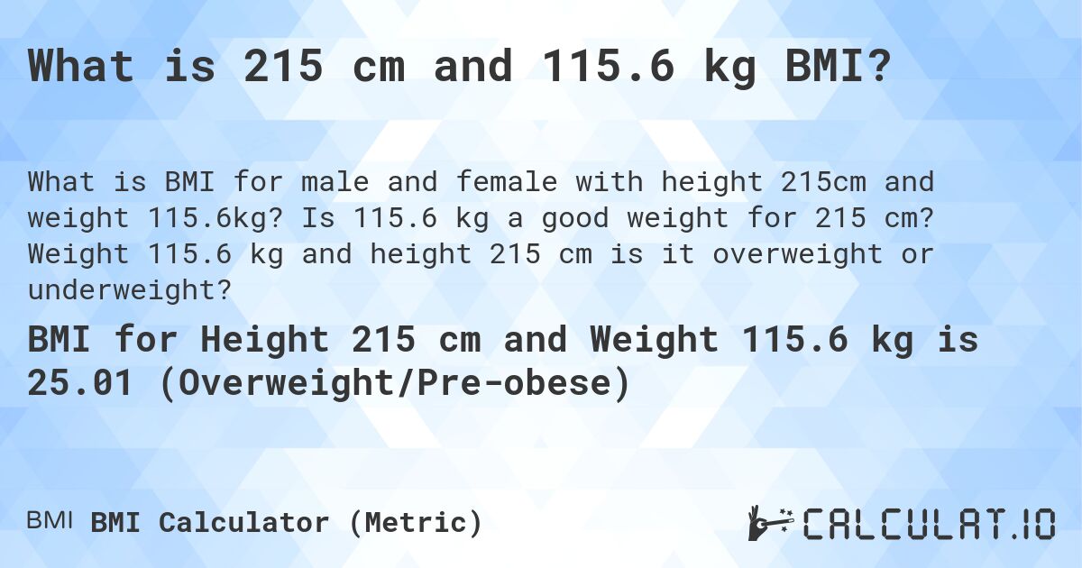 What is 215 cm and 115.6 kg BMI?. Is 115.6 kg a good weight for 215 cm? Weight 115.6 kg and height 215 cm is it overweight or underweight?
