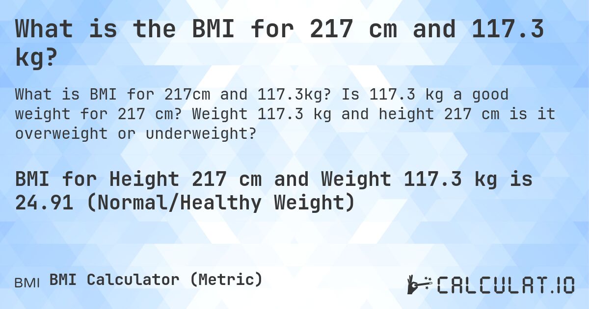 What is the BMI for 217 cm and 117.3 kg?. Is 117.3 kg a good weight for 217 cm? Weight 117.3 kg and height 217 cm is it overweight or underweight?