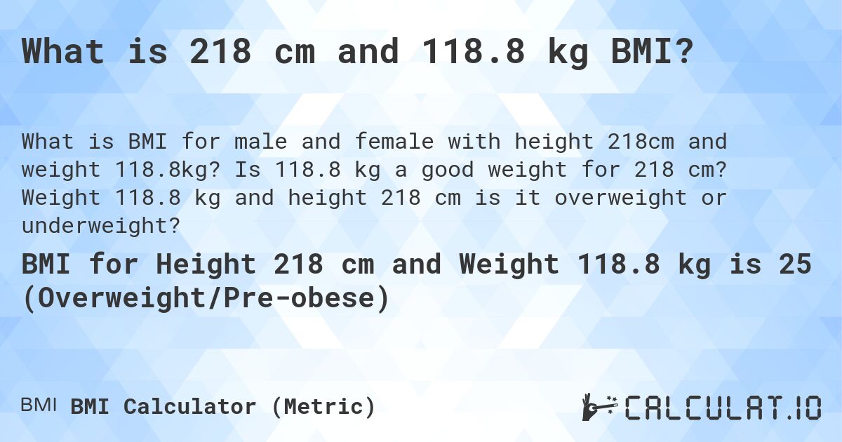 What is 218 cm and 118.8 kg BMI?. Is 118.8 kg a good weight for 218 cm? Weight 118.8 kg and height 218 cm is it overweight or underweight?