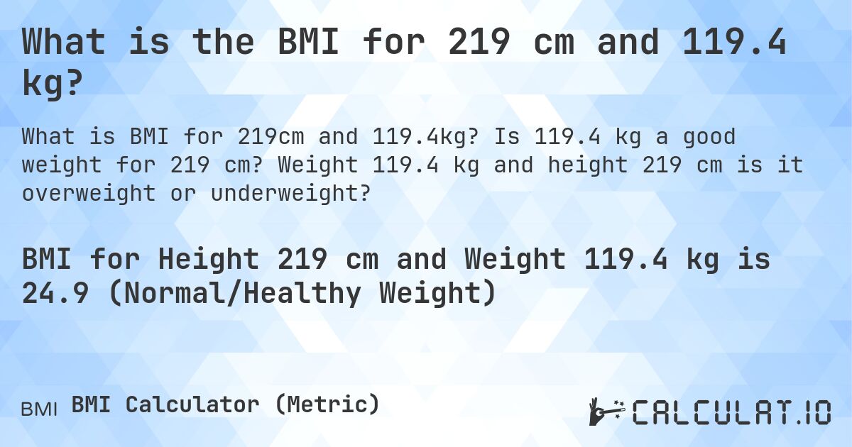 What is the BMI for 219 cm and 119.4 kg?. Is 119.4 kg a good weight for 219 cm? Weight 119.4 kg and height 219 cm is it overweight or underweight?