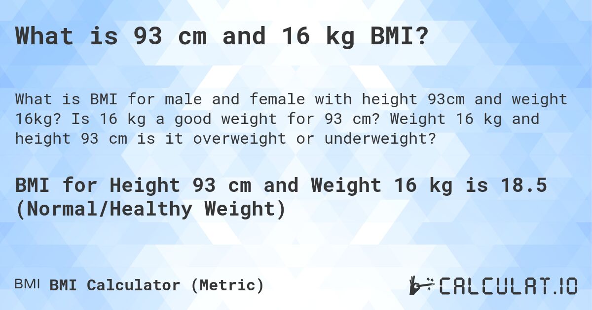 What is 93 cm and 16 kg BMI?. Is 16 kg a good weight for 93 cm? Weight 16 kg and height 93 cm is it overweight or underweight?