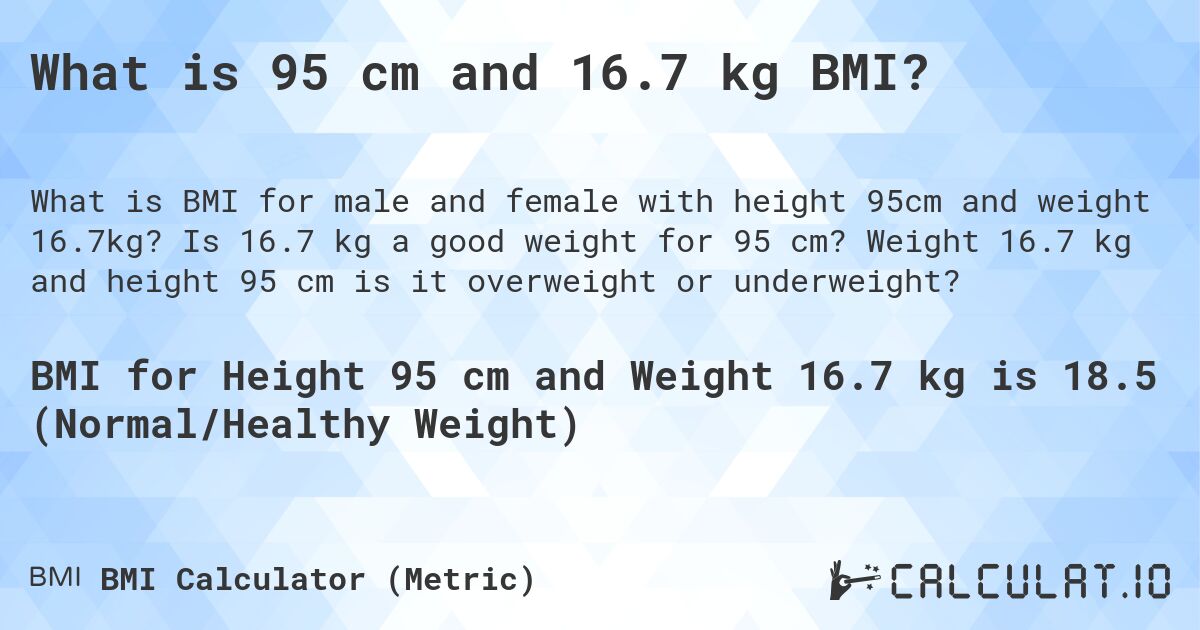 What is 95 cm and 16.7 kg BMI?. Is 16.7 kg a good weight for 95 cm? Weight 16.7 kg and height 95 cm is it overweight or underweight?