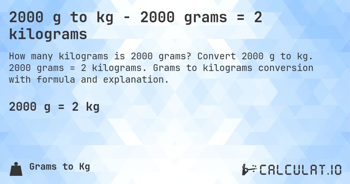 2000 g to kg - 2000 grams = 2 kilograms. Convert 2000 g to kg. 2000 grams = 2 kilograms. Grams to kilograms conversion with formula and explanation.