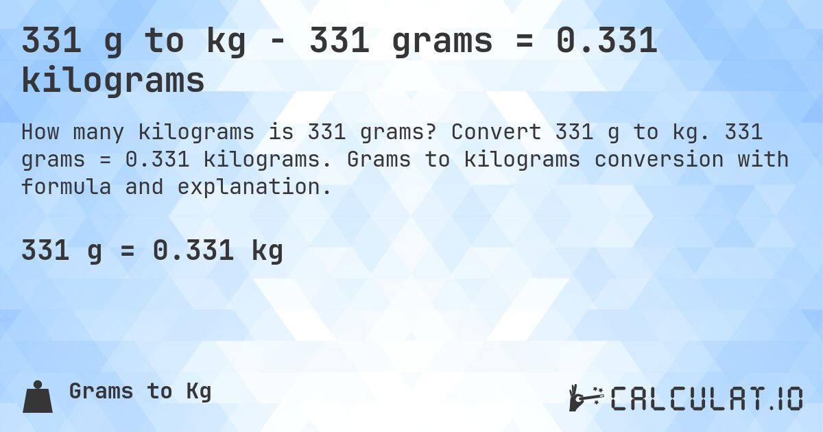 331 g to kg - 331 grams = 0.331 kilograms. Convert 331 g to kg. 331 grams = 0.331 kilograms. Grams to kilograms conversion with formula and explanation.
