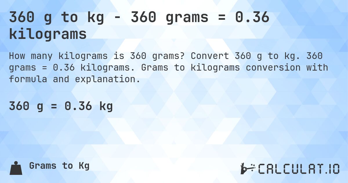 360 g to kg - 360 grams = 0.36 kilograms. Convert 360 g to kg. 360 grams = 0.36 kilograms. Grams to kilograms conversion with formula and explanation.
