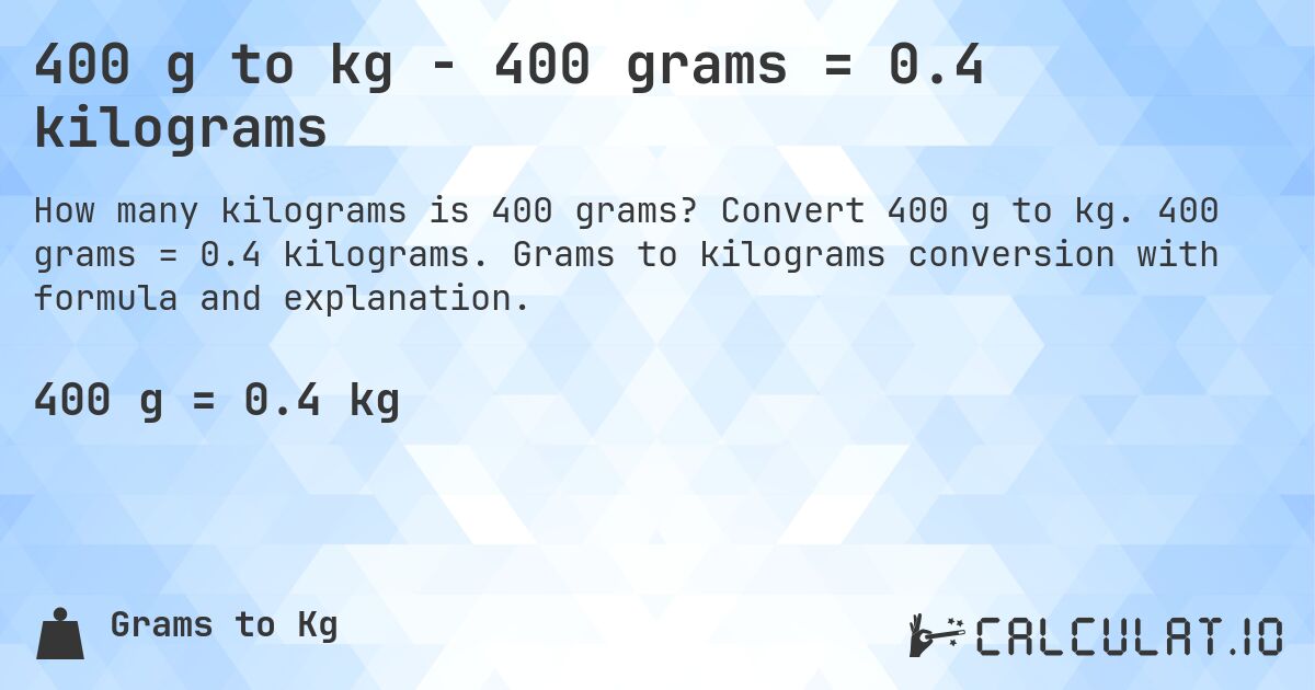 400 g to kg - 400 grams = 0.4 kilograms. Convert 400 g to kg. 400 grams = 0.4 kilograms. Grams to kilograms conversion with formula and explanation.