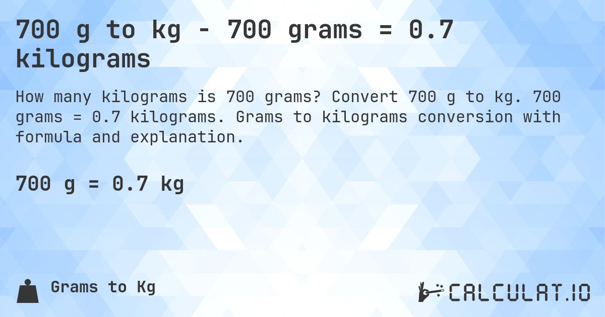 700 g to kg - 700 grams = 0.7 kilograms. Convert 700 g to kg. 700 grams = 0.7 kilograms. Grams to kilograms conversion with formula and explanation.