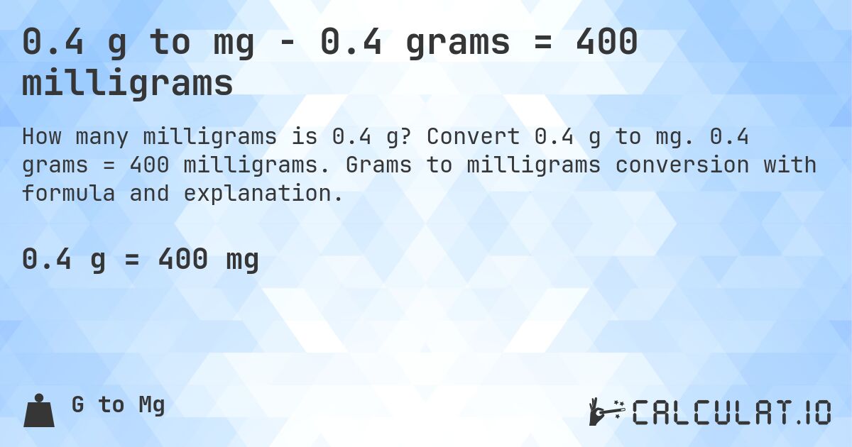 0.4 g to mg - 0.4 grams = 400 milligrams. Convert 0.4 g to mg. 0.4 grams = 400 milligrams. Grams to milligrams conversion with formula and explanation.