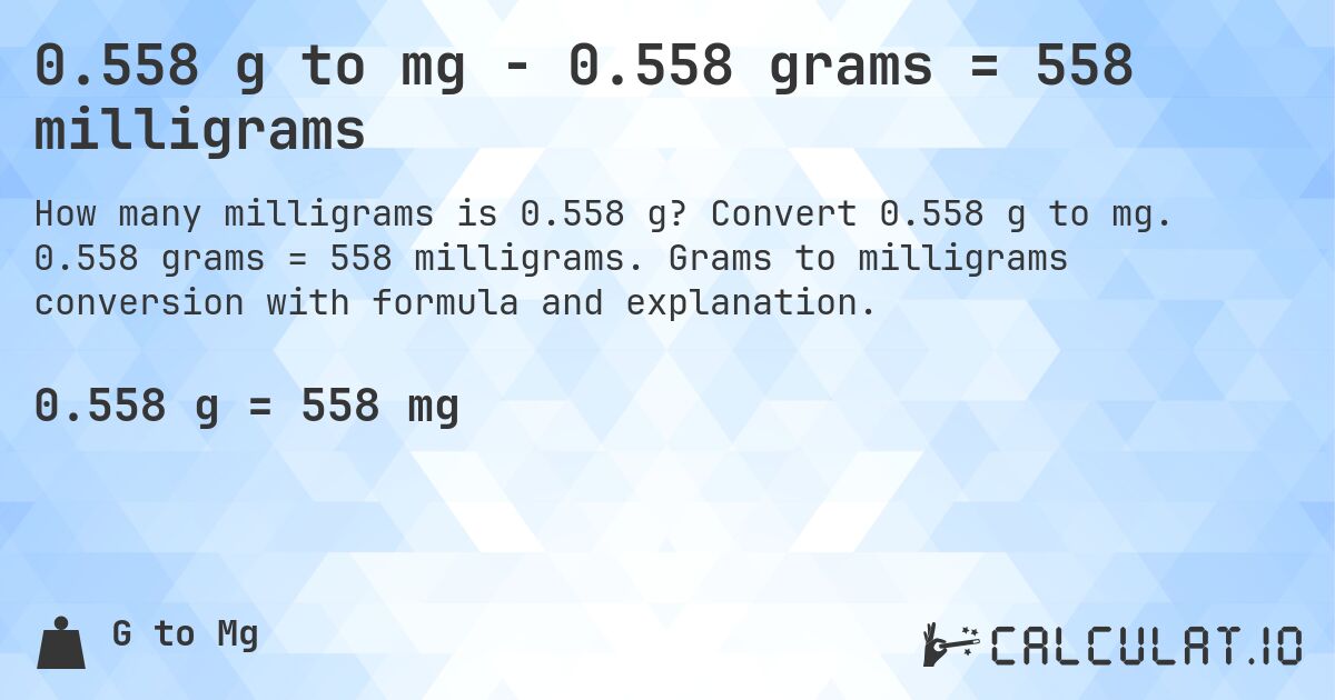 0.558 g to mg - 0.558 grams = 558 milligrams. Convert 0.558 g to mg. 0.558 grams = 558 milligrams. Grams to milligrams conversion with formula and explanation.