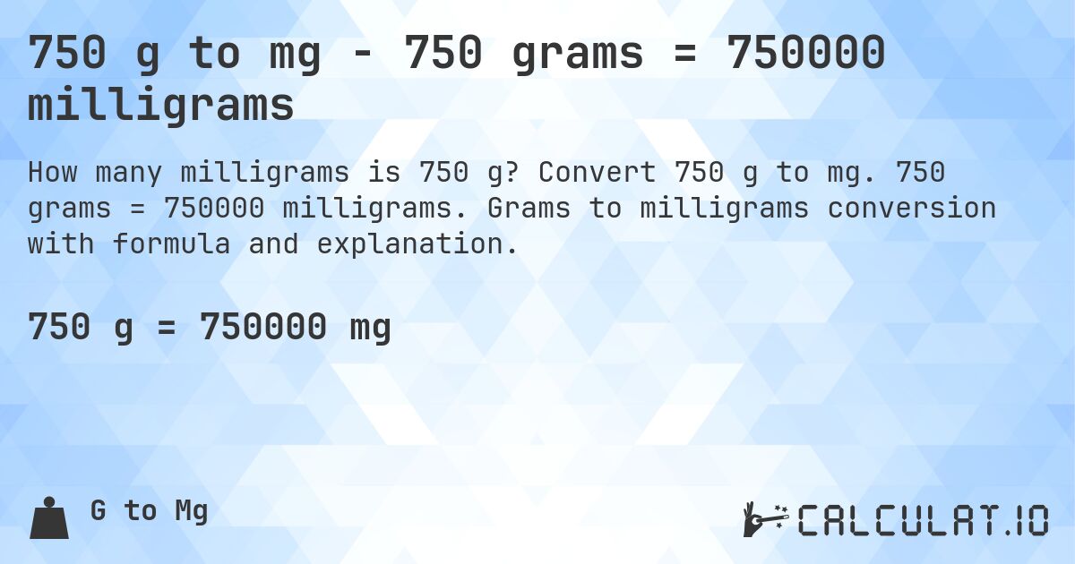 750 g to mg - 750 grams = 750000 milligrams. Convert 750 g to mg. 750 grams = 750000 milligrams. Grams to milligrams conversion with formula and explanation.