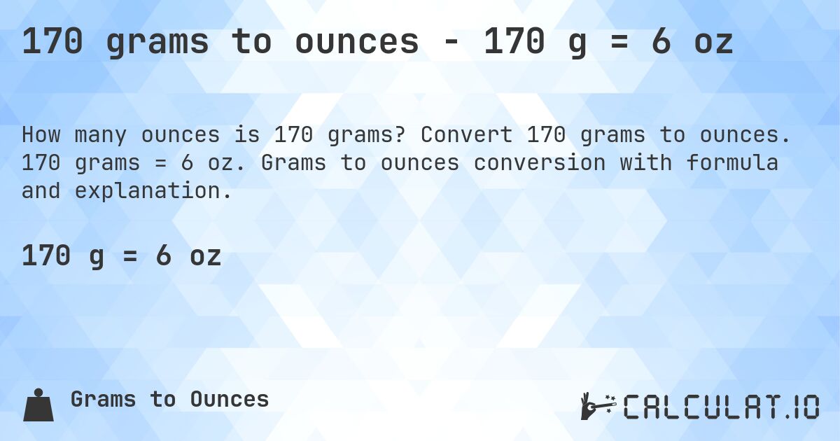 170 grams to ounces - 170 g = 6 oz. Convert 170 grams to ounces. 170 grams = 6 oz. Grams to ounces conversion with formula and explanation.