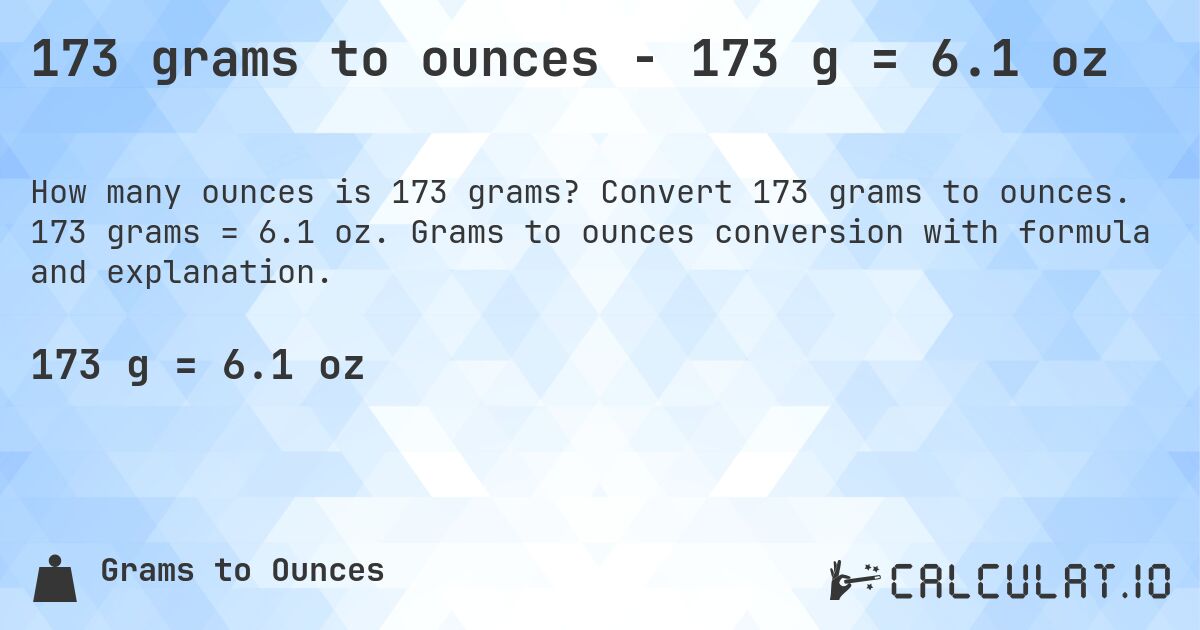 173 grams to ounces - 173 g = 6.1 oz. Convert 173 grams to ounces. 173 grams = 6.1 oz. Grams to ounces conversion with formula and explanation.