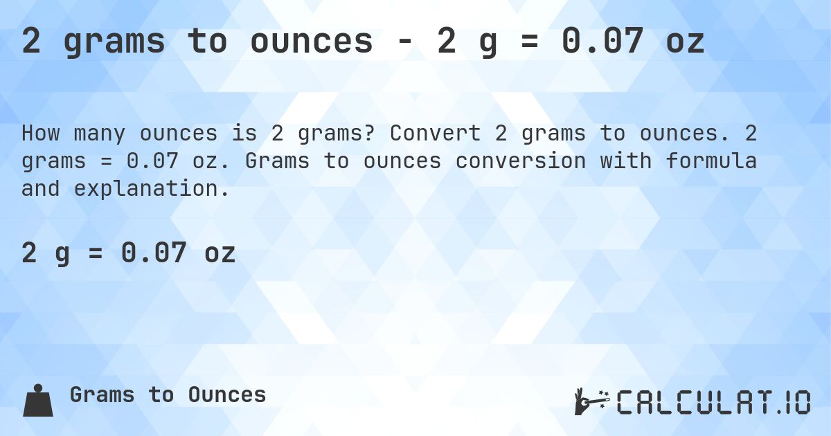 2 grams to ounces - 2 g = 0.07 oz. Convert 2 grams to ounces. 2 grams = 0.07 oz. Grams to ounces conversion with formula and explanation.
