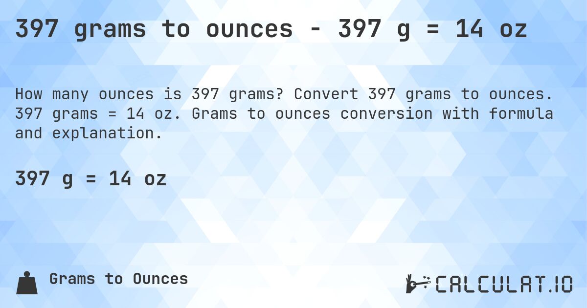 397 grams to ounces - 397 g = 14 oz. Convert 397 grams to ounces. 397 grams = 14 oz. Grams to ounces conversion with formula and explanation.