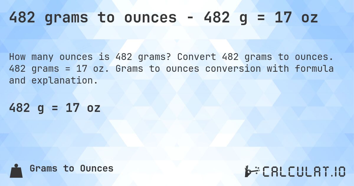 482 grams to ounces - 482 g = 17 oz. Convert 482 grams to ounces. 482 grams = 17 oz. Grams to ounces conversion with formula and explanation.