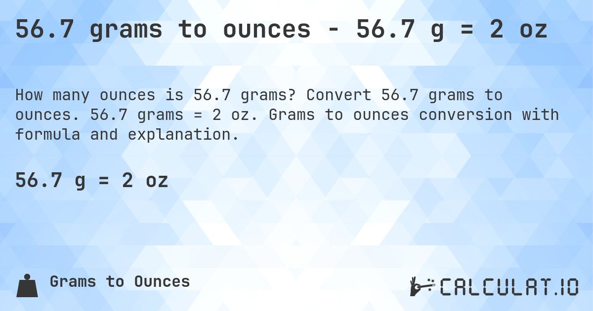 56.7 grams to ounces - 56.7 g = 2 oz. Convert 56.7 grams to ounces. 56.7 grams = 2 oz. Grams to ounces conversion with formula and explanation.