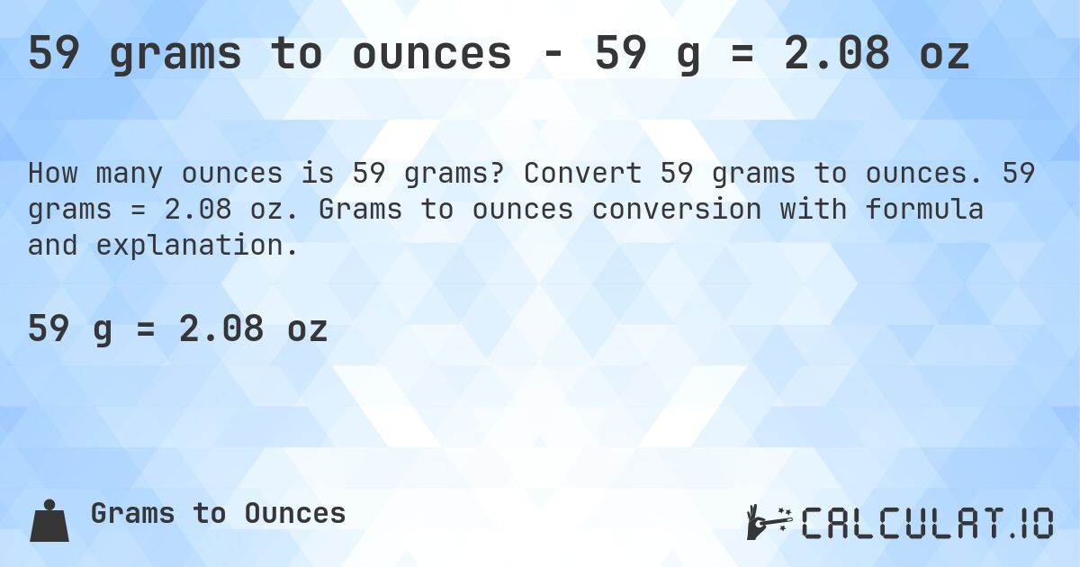 59 grams to ounces - 59 g = 2.08 oz. Convert 59 grams to ounces. 59 grams = 2.08 oz. Grams to ounces conversion with formula and explanation.
