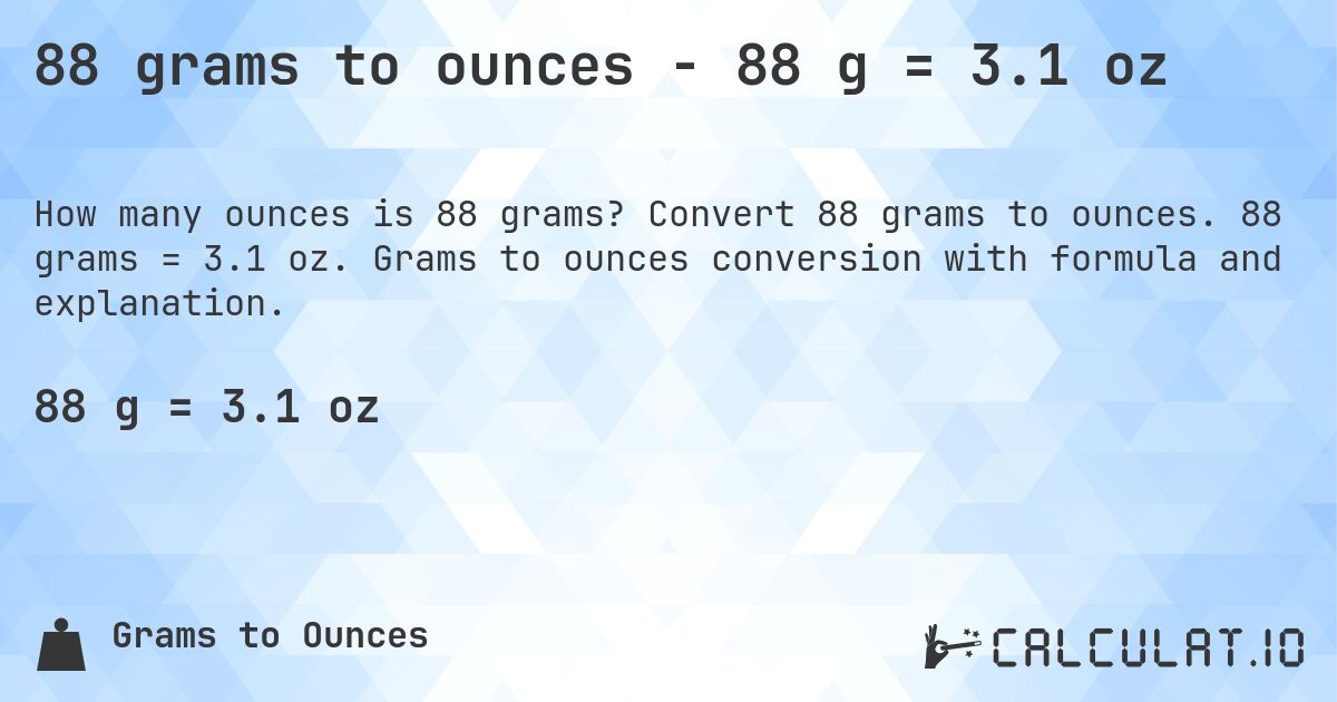 88 grams to ounces - 88 g = 3.1 oz. Convert 88 grams to ounces. 88 grams = 3.1 oz. Grams to ounces conversion with formula and explanation.