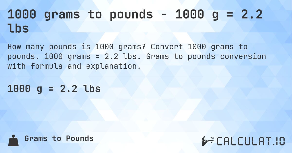1000 grams to pounds - 1000 g = 2.2 lbs. Convert 1000 grams to pounds. 1000 grams = 2.2 lbs. Grams to pounds conversion with formula and explanation.