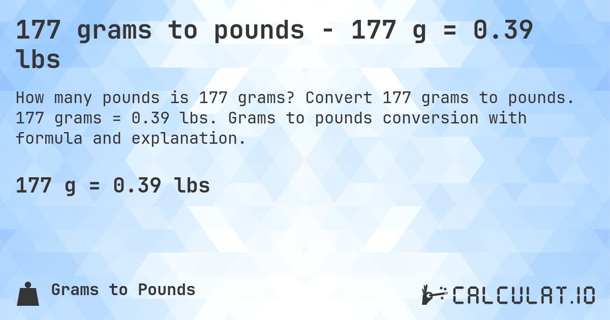 177 grams to pounds - 177 g = 0.39 lbs. Convert 177 grams to pounds. 177 grams = 0.39 lbs. Grams to pounds conversion with formula and explanation.