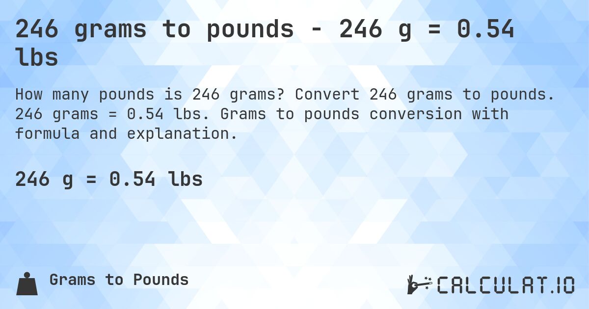 246 grams to pounds - 246 g = 0.54 lbs. Convert 246 grams to pounds. 246 grams = 0.54 lbs. Grams to pounds conversion with formula and explanation.