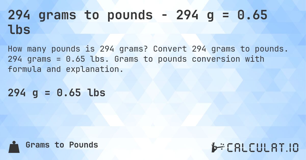 294 grams to pounds - 294 g = 0.65 lbs. Convert 294 grams to pounds. 294 grams = 0.65 lbs. Grams to pounds conversion with formula and explanation.