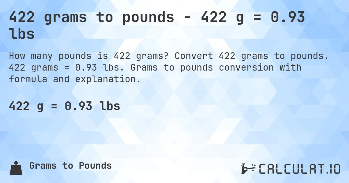 422 grams to pounds - 422 g = 0.93 lbs. Convert 422 grams to pounds. 422 grams = 0.93 lbs. Grams to pounds conversion with formula and explanation.