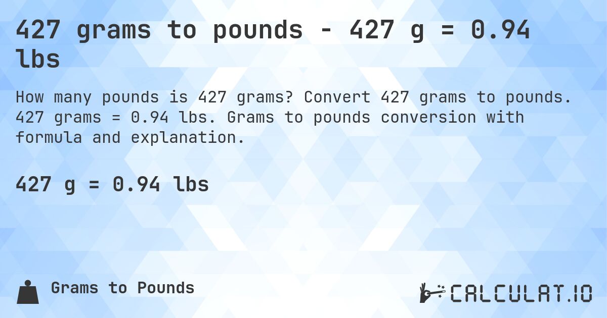 427 grams to pounds - 427 g = 0.94 lbs. Convert 427 grams to pounds. 427 grams = 0.94 lbs. Grams to pounds conversion with formula and explanation.