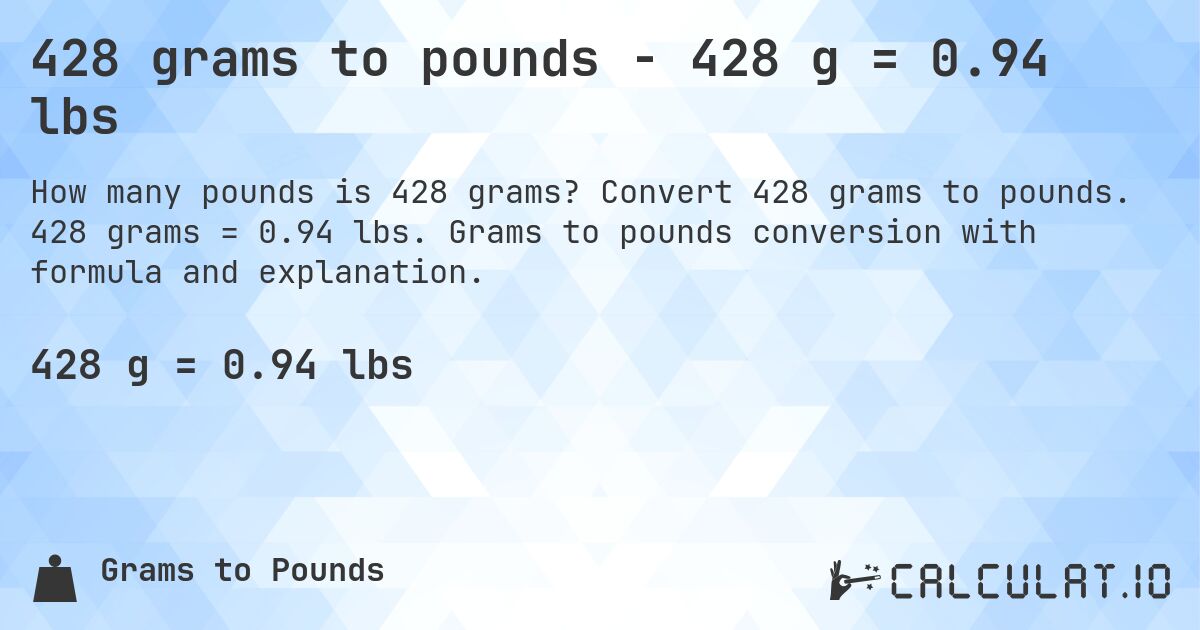 428 grams to pounds - 428 g = 0.94 lbs. Convert 428 grams to pounds. 428 grams = 0.94 lbs. Grams to pounds conversion with formula and explanation.