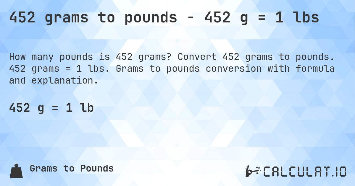 452 grams to pounds - 452 g = 1 lbs. Convert 452 grams to pounds. 452 grams = 1 lbs. Grams to pounds conversion with formula and explanation.