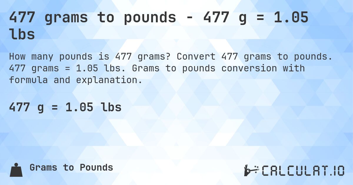 477 grams to pounds - 477 g = 1.05 lbs. Convert 477 grams to pounds. 477 grams = 1.05 lbs. Grams to pounds conversion with formula and explanation.