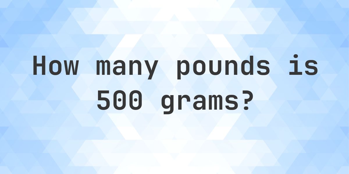 500 grams to pounds - 500 g = 1.102 lbs - Calculatio