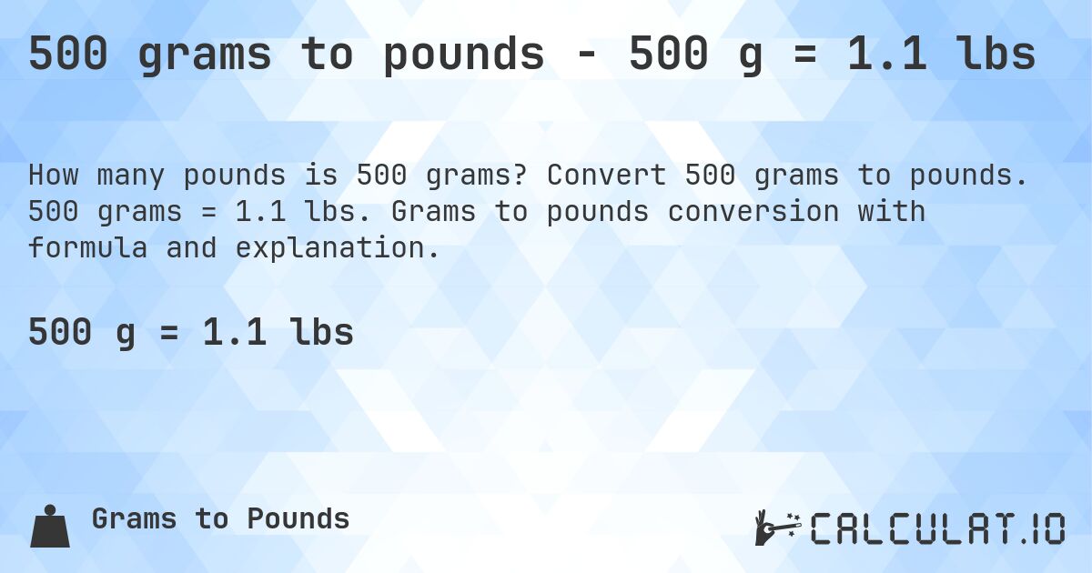 500 grams to pounds - 500 g = 1.1 lbs. Convert 500 grams to pounds. 500 grams = 1.1 lbs. Grams to pounds conversion with formula and explanation.