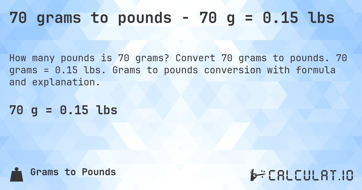 70 grams to pounds - 70 g = 0.15 lbs. Convert 70 grams to pounds. 70 grams = 0.15 lbs. Grams to pounds conversion with formula and explanation.