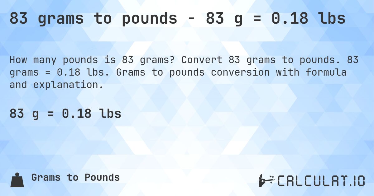 83 grams to pounds - 83 g = 0.18 lbs. Convert 83 grams to pounds. 83 grams = 0.18 lbs. Grams to pounds conversion with formula and explanation.