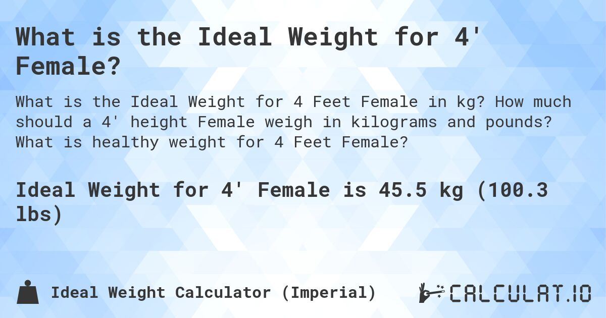 What is the Ideal Weight for 4' Female?. How much should a 4' height Female weigh in kilograms and pounds? What is healthy weight for 4 Feet Female?
