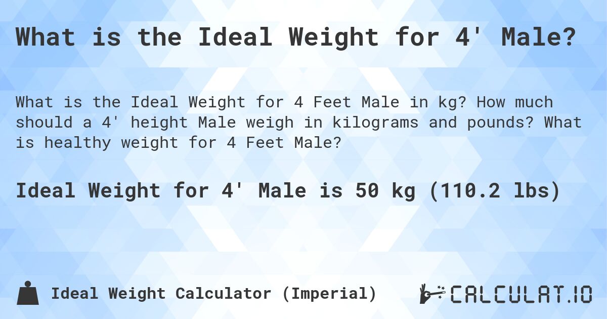What is the Ideal Weight for 4' Male?. How much should a 4' height Male weigh in kilograms and pounds? What is healthy weight for 4 Feet Male?
