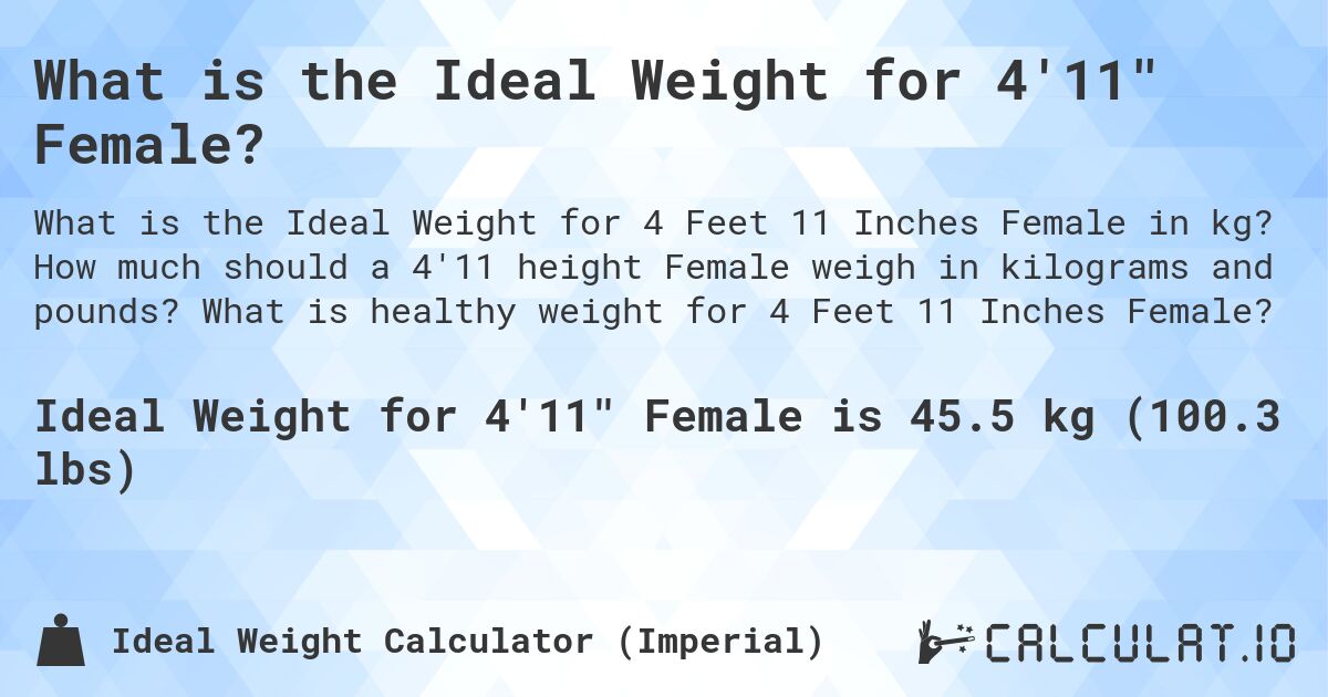 What is the Ideal Weight for 4'11 Female?. How much should a 4'11 height Female weigh in kilograms and pounds? What is healthy weight for 4 Feet 11 Inches Female?